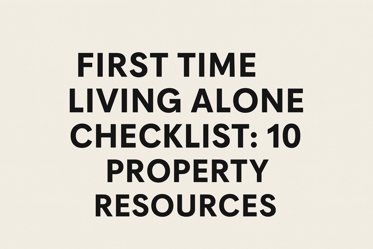 First Time Living Alone Checklist: 10 Property Resources" in bold black letters on a beige textured background